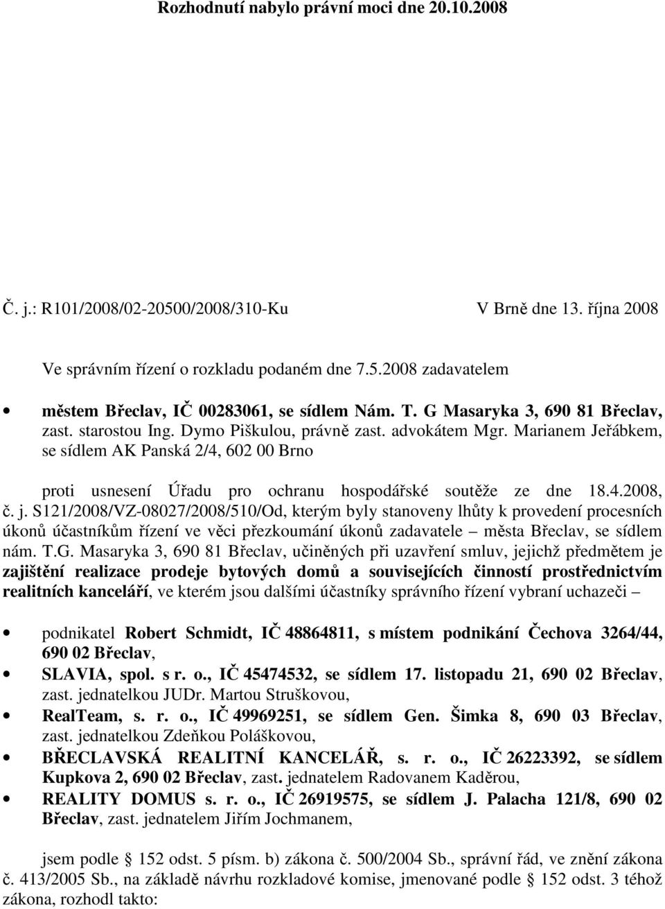 Marianem Jeřábkem, se sídlem AK Panská 2/4, 602 00 Brno proti usnesení Úřadu pro ochranu hospodářské soutěže ze dne 18.4.2008, č. j.