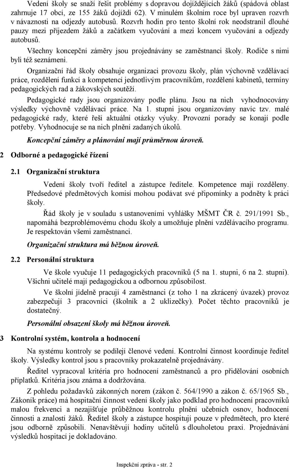 Rozvrh hodin pro tento školní rok neodstranil dlouhé pauzy mezi příjezdem žáků a začátkem vyučování a mezi koncem vyučování a odjezdy autobusů.
