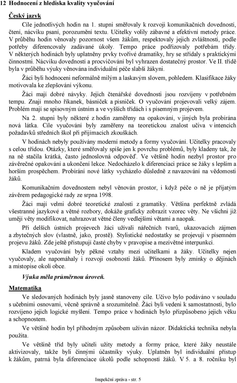 Tempo práce podřizovaly potřebám třídy. V některých hodinách byly uplatněny prvky tvořivé dramatiky, hry se střídaly s praktickými činnostmi.