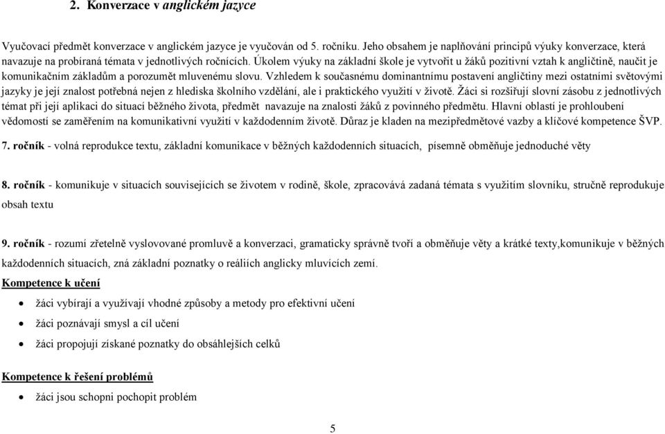 Úkolem výuky na základní škole je vytvořit u žáků pozitivní vztah k angličtině, naučit je komunikačním základům a porozumět mluvenému slovu.