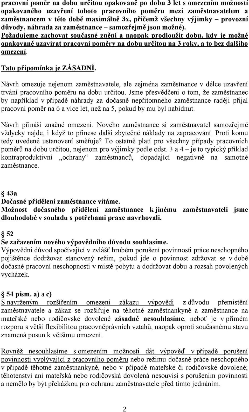 Požadujeme zachovat současné znění a naopak prodloužit dobu, kdy je možné opakovaně uzavírat pracovní poměry na dobu určitou na 3 roky, a to bez dalšího omezení. Tato připomínka je ZÁSADNÍ.