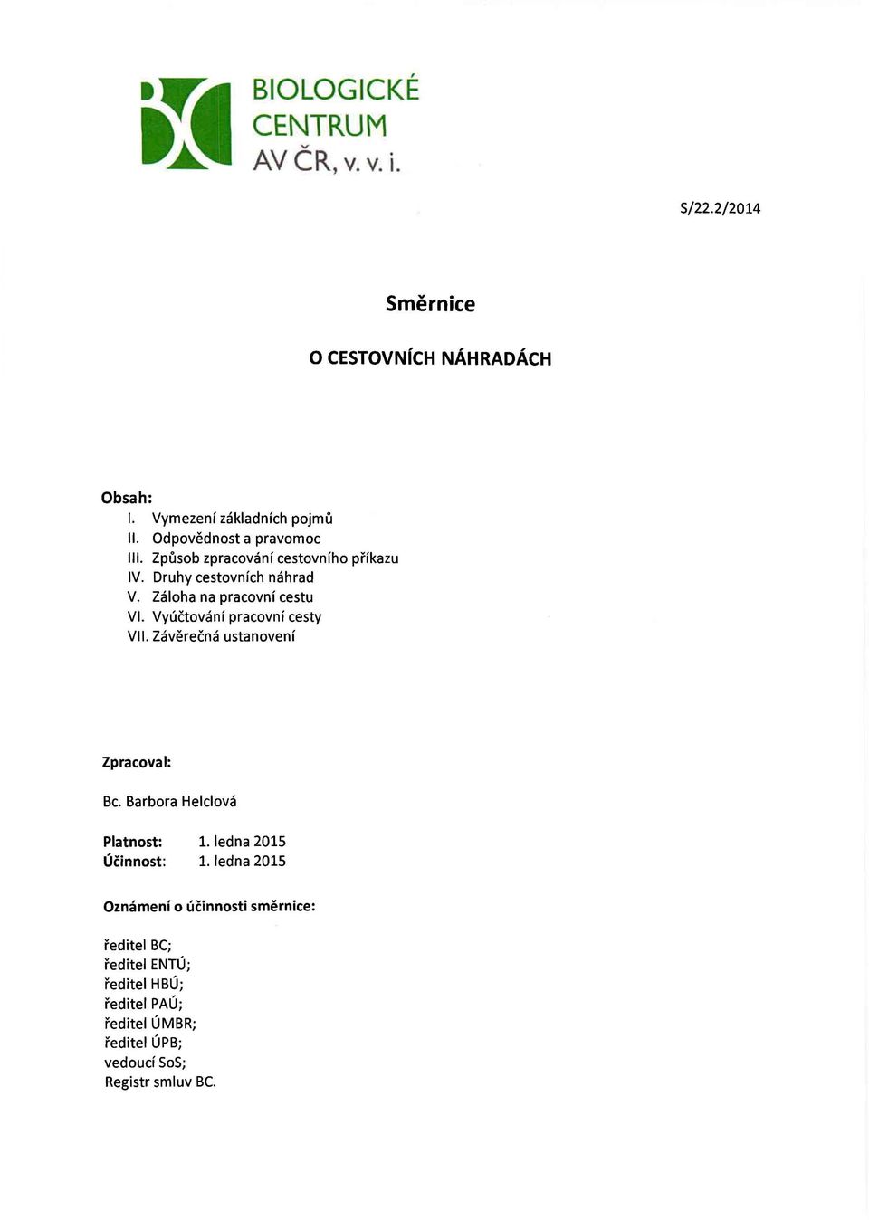Vyúčtování pracovní cesty VII. Závěrečná ustanovení Zpracoval: Bc. Barbora Helclová Platnost: Účinnost: 1. ledna 2015 1.
