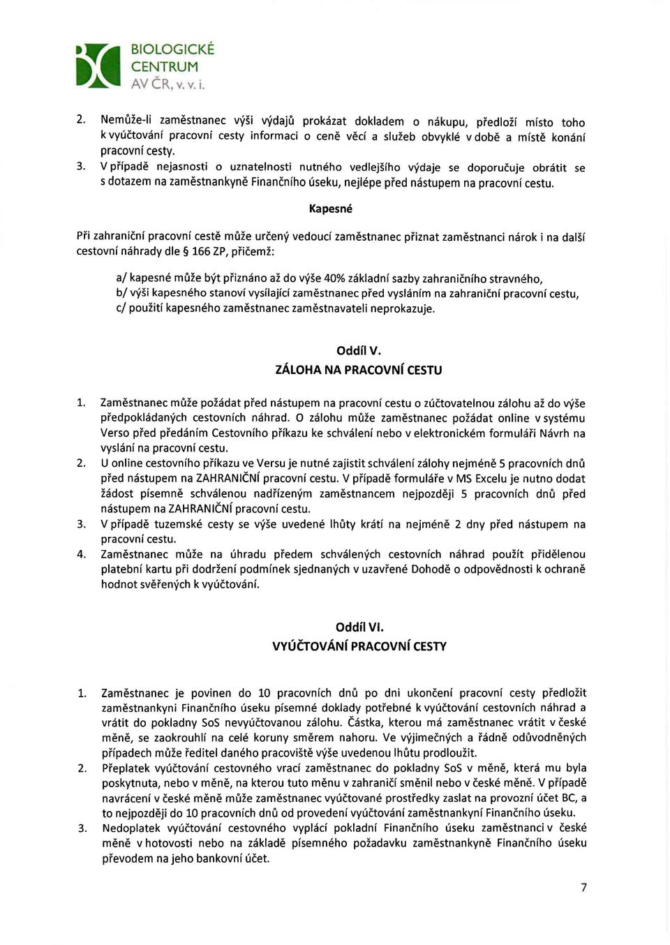 V případě nejasnosti o uznatelnosti nutného vedlejšího výdaje se doporučuje obrátit se s dotazem na zaměstnankyně Finančního úseku, nejlépe před nástupem na pracovní cestu.