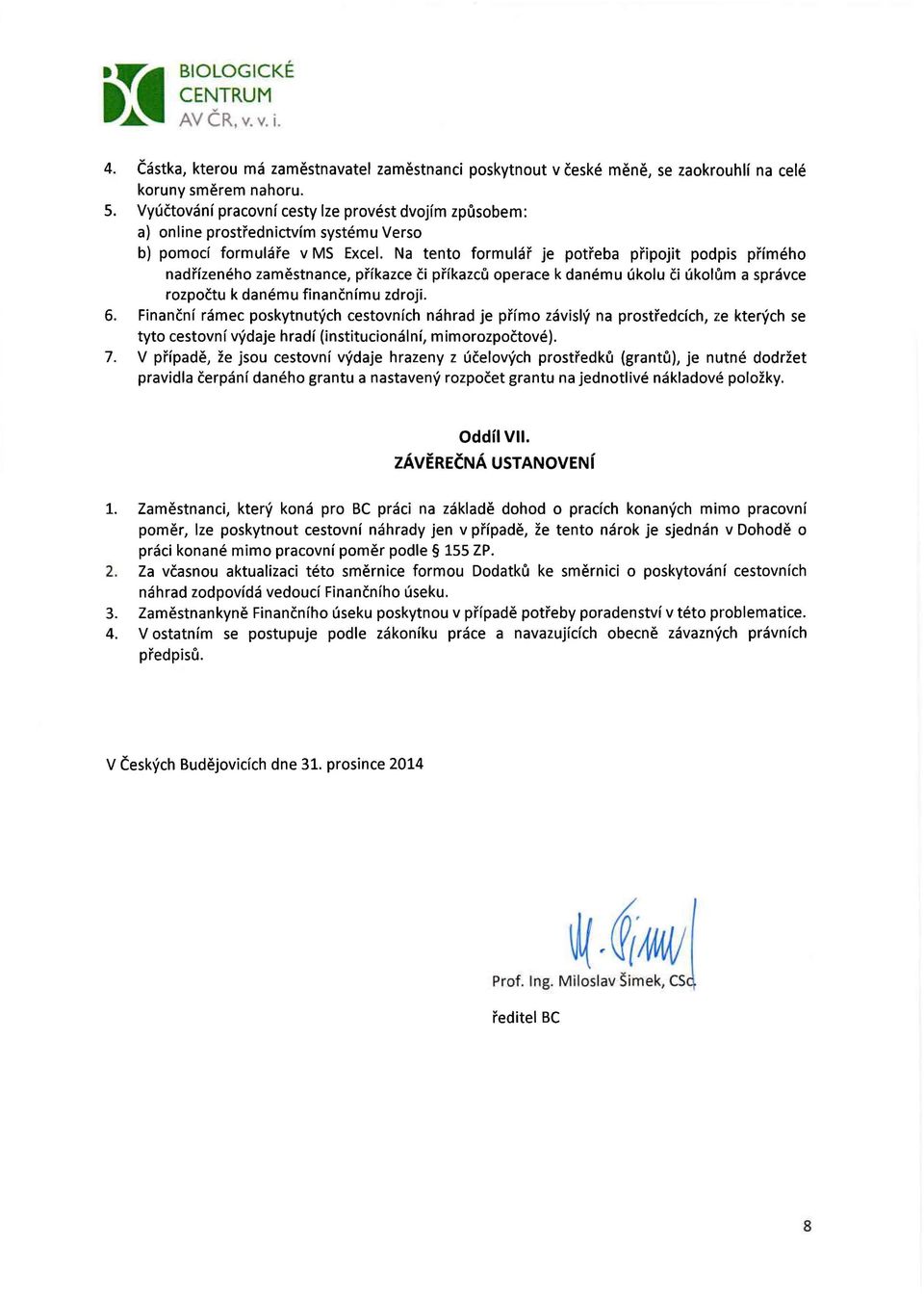 Na tento formulář je potřeba připojit podpis přímého nadřízeného zaměstnance, příkazce či příkazců operace k danému úkolu či úkohjm a správce rozpočtu k danému finančnímu zdroji. 6.