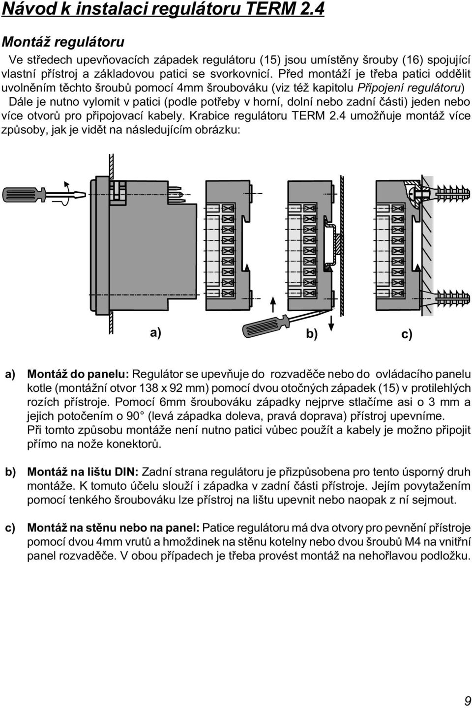èásti) jeden nebo více otvorù pro pøipojovací kabely. Krabice regulátoru TERM 2.