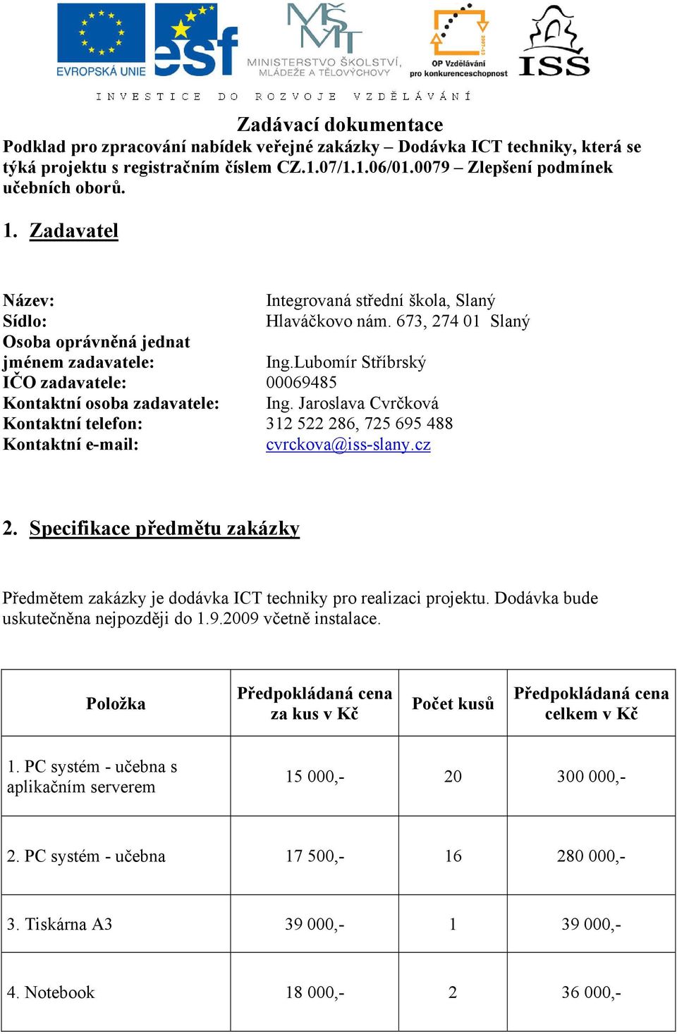 Lubomír Stříbrský IČO zadavatele: 00069485 Kontaktní osoba zadavatele: Ing. Jaroslava Cvrčková Kontaktní telefon: 312 522 286, 725 695 488 Kontaktní e-mail: cvrckova@iss-slany.cz 2.