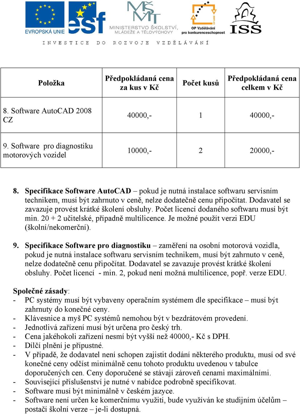 Počet licencí dodaného softwaru musí být min. 20 + 2 učitelské, případně multilicence. Je možné použít verzi EDU (školní/nekomerční). 9.