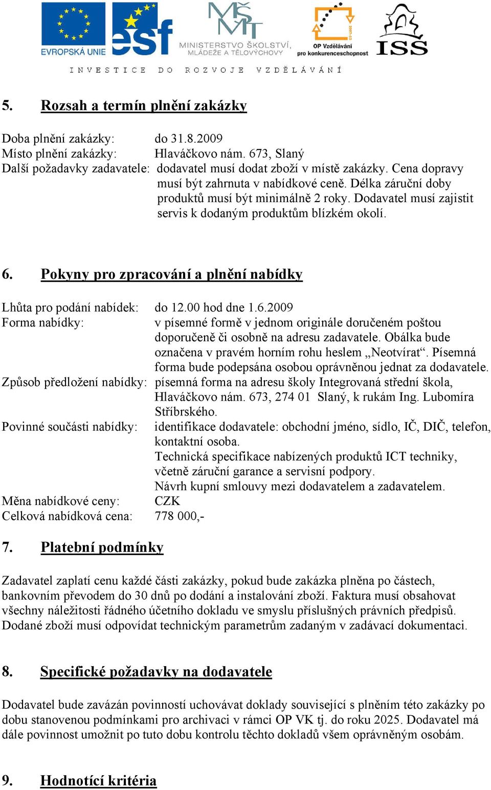 Pokyny pro zpracování a plnění nabídky Lhůta pro podání nabídek: do 12.00 hod dne 1.6.2009 Forma nabídky: v písemné formě v jednom originále doručeném poštou doporučeně či osobně na adresu zadavatele.