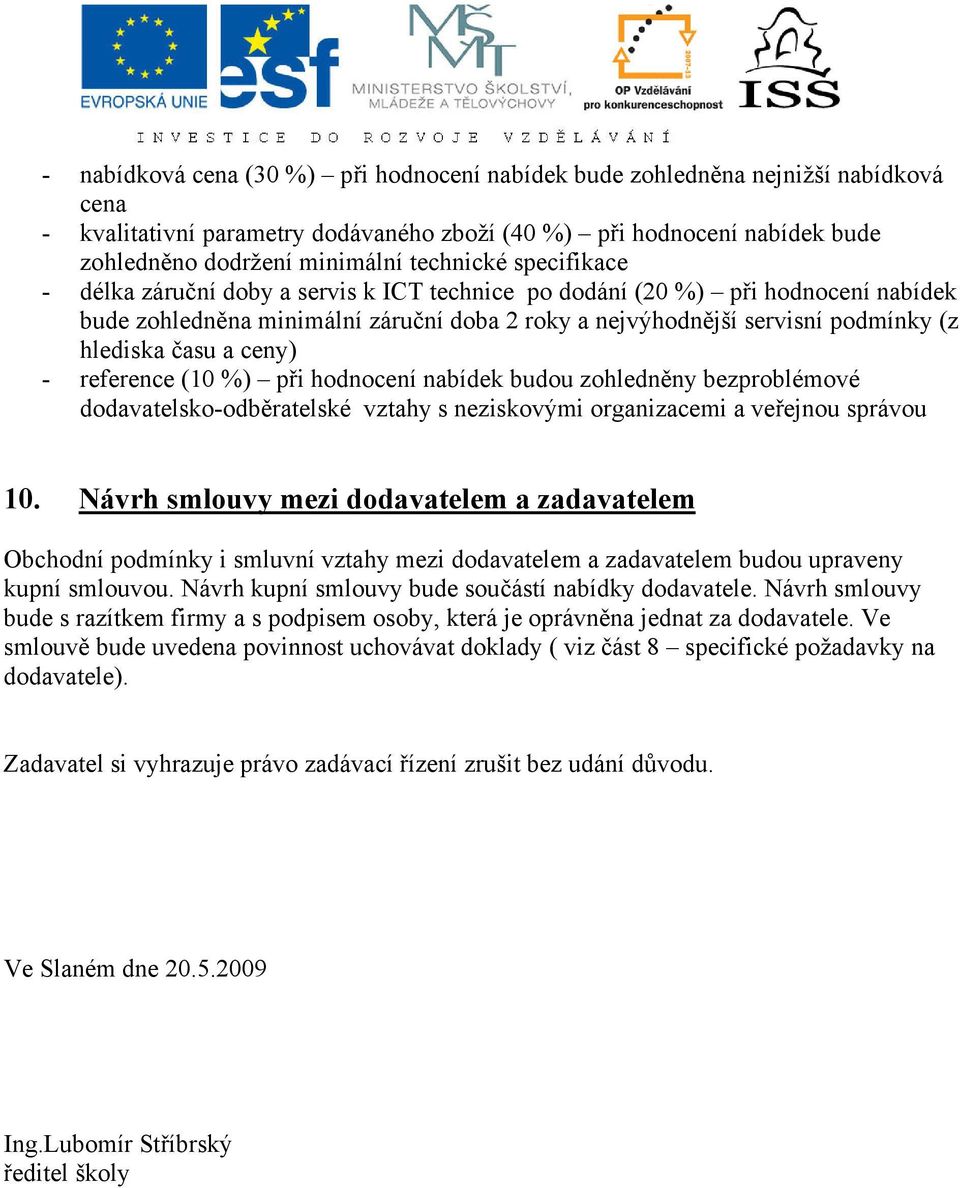 času a ceny) - reference (10 %) při hodnocení nabídek budou zohledněny bezproblémové dodavatelsko-odběratelské vztahy s neziskovými organizacemi a veřejnou správou 10.