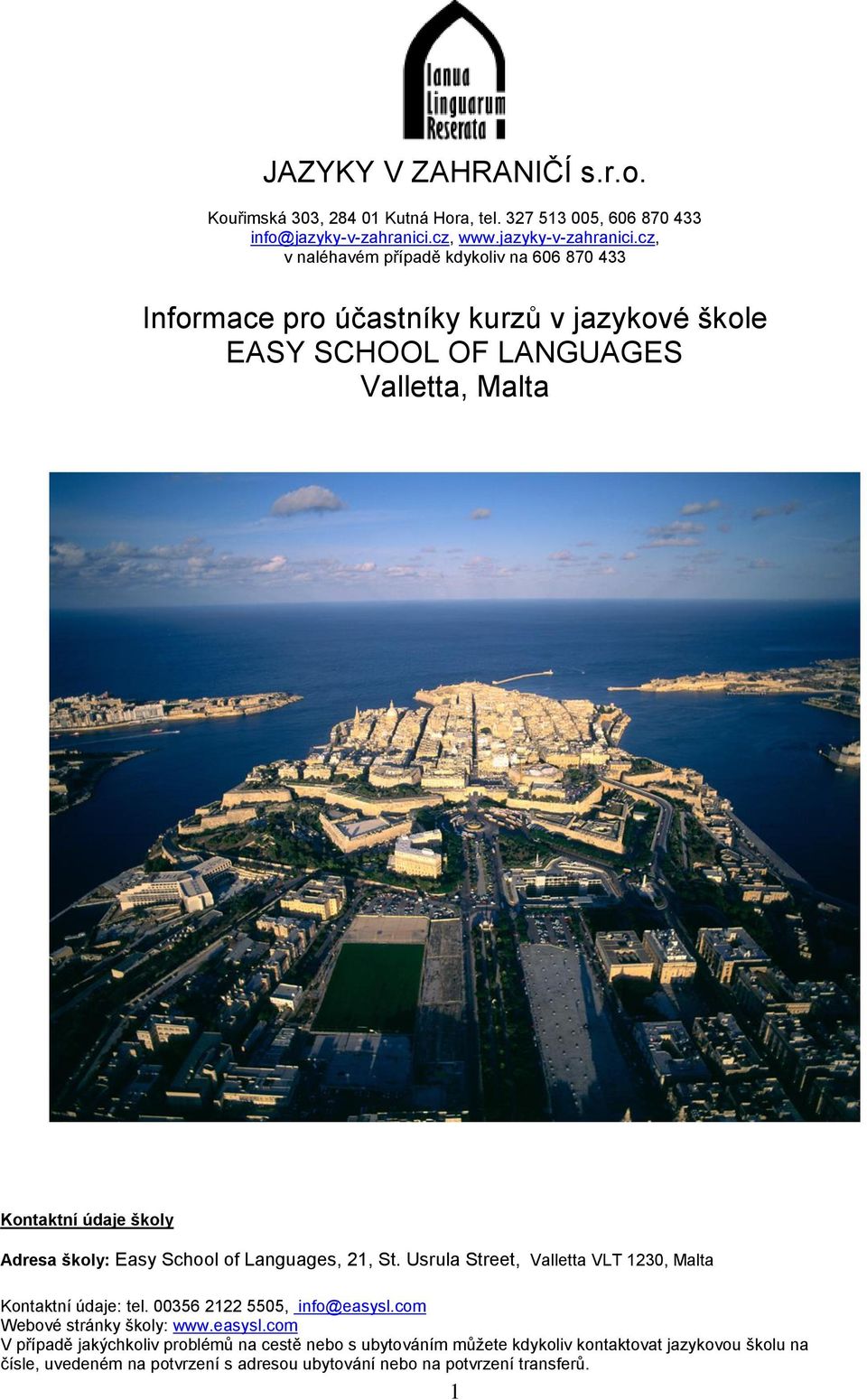 cz, v naléhavém případě kdykoliv na 606 870 433 Informace pro účastníky kurzů v jazykové škole EASY SCHOOL OF LANGUAGES Valletta, Malta Kontaktní údaje školy Adresa