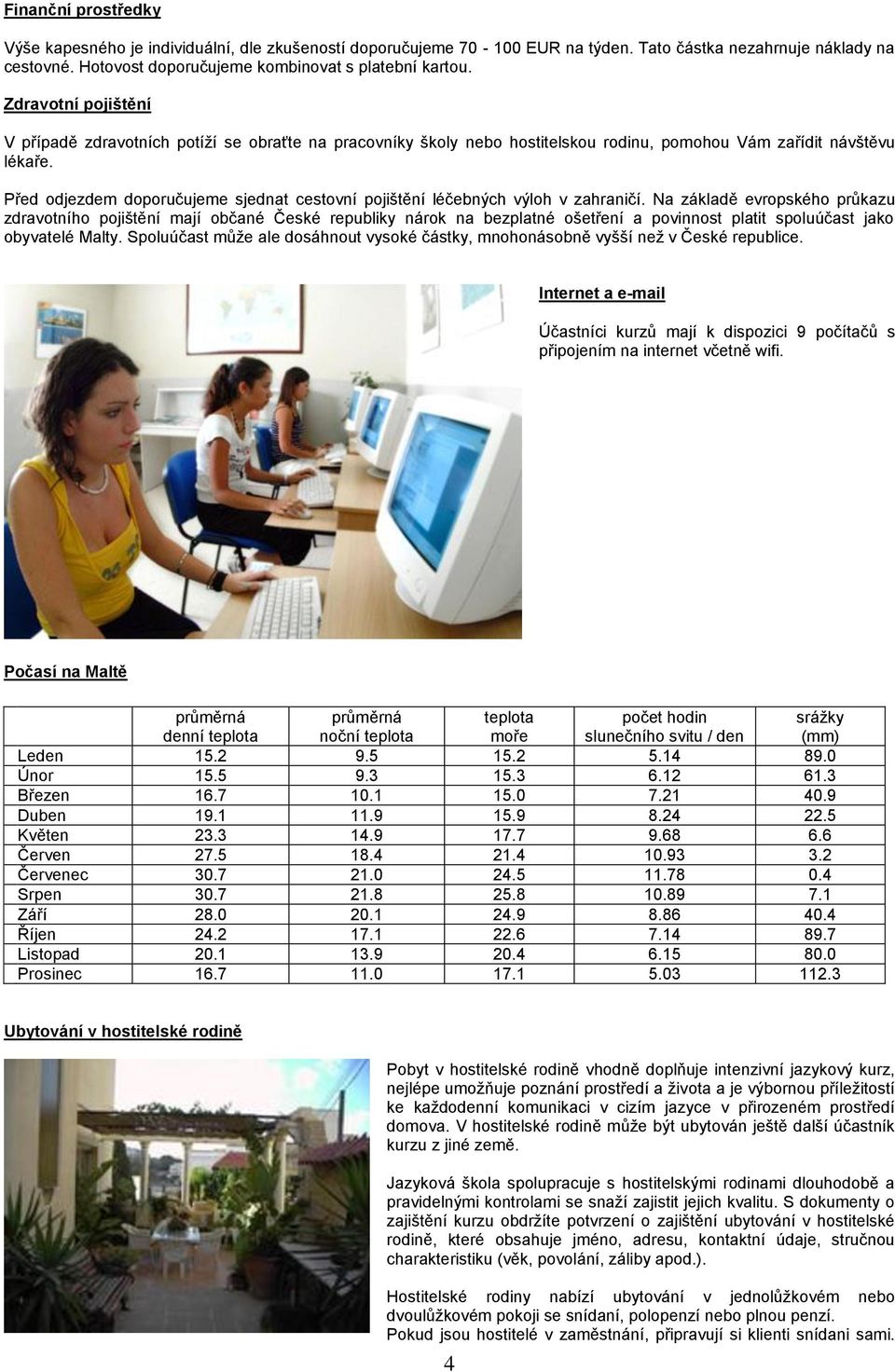 Před odjezdem doporučujeme sjednat cestovní pojištění léčebných výloh v zahraničí.