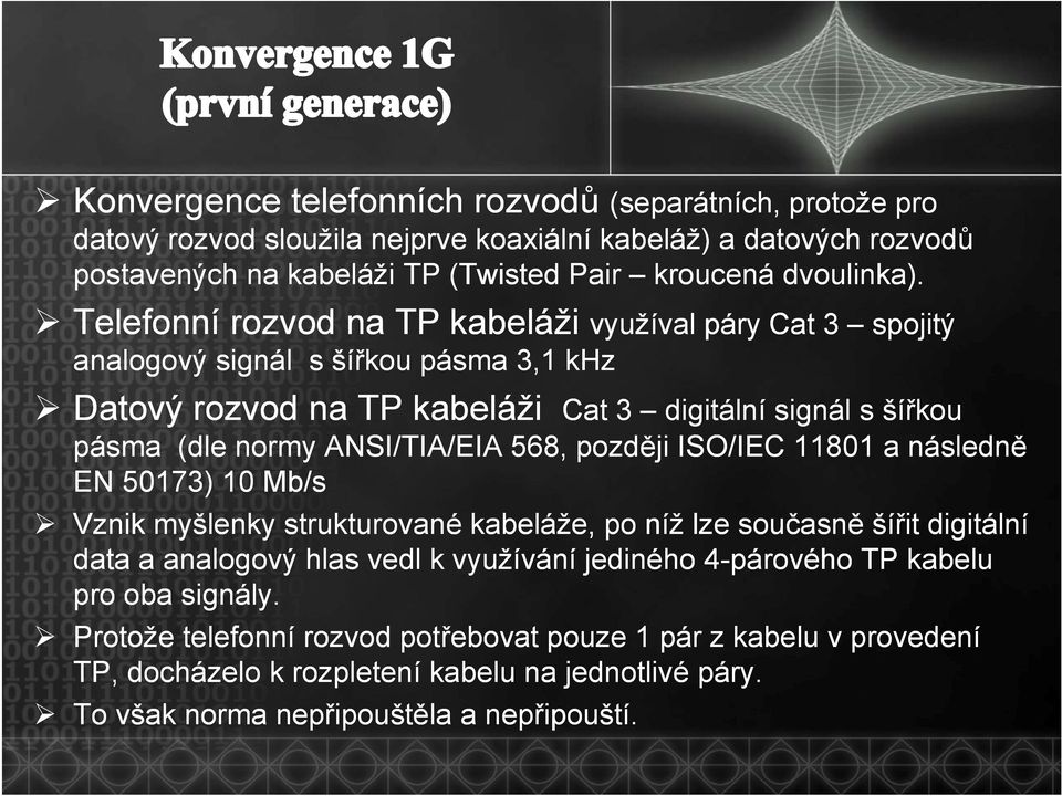 normy ANSI/TIA/EIA 568, později ISO/IEC 11801 a následně EN 50173) 10 Mb/s Vznik myšlenky strukturované kabeláže, po níž lze současně šířit digitální data a analogový hlas vedl k využívání