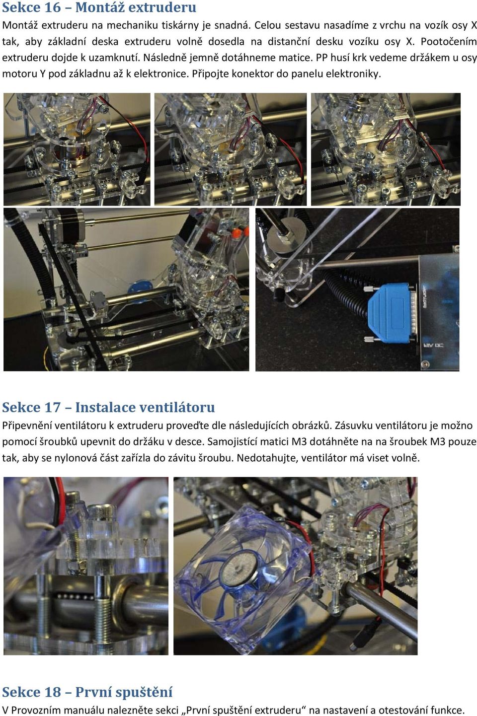 PP husí krk vedeme držákem u osy motoru Y pod základnu až k elektronice. Připojte konektor do panelu elektroniky.