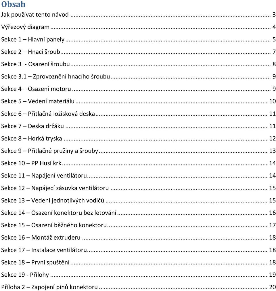 .. 13 Sekce 10 PP Husí krk... 14 Sekce 11 Napájení ventilátoru... 14 Sekce 12 Napájecí zásuvka ventilátoru... 15 Sekce 13 Vedení jednotlivých vodičů... 15 Sekce 14 Osazení konektoru bez letování.