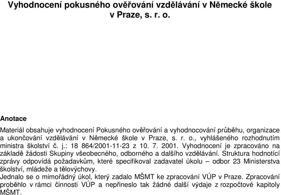 Vyhodnocení je zpracováno na základě žádosti Skupiny všeobecného, odborného a dalšího vzdělávání.