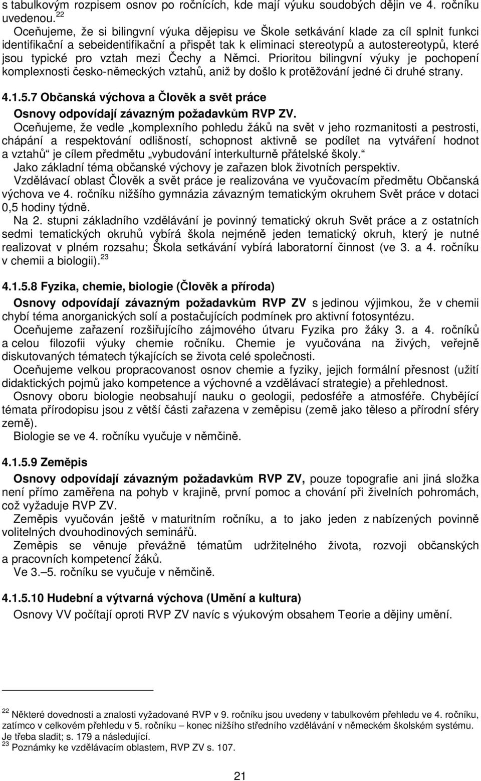 pro vztah mezi Čechy a Němci. Prioritou bilingvní výuky je pochopení komplexnosti česko-německých vztahů, aniž by došlo k protěžování jedné či druhé strany. 4.1.5.