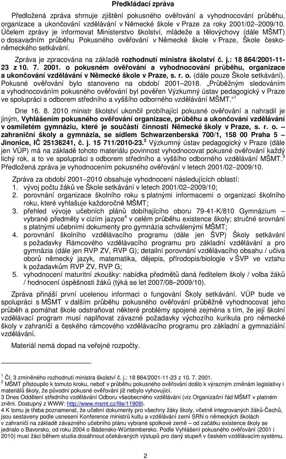 Zpráva je zpracována na základě rozhodnutí ministra školství č. j.: 18 864/2001-11- 23 z 10. 7. 2001.