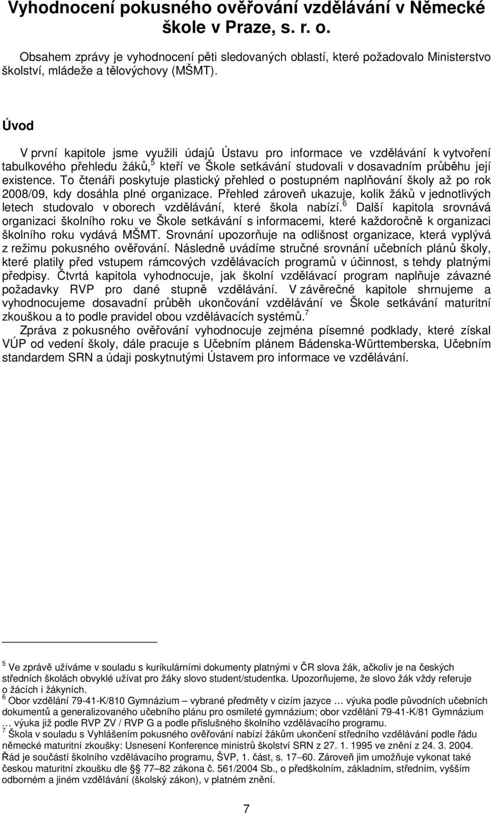 To čtenáři poskytuje plastický přehled o postupném naplňování školy až po rok 2008/09, kdy dosáhla plné organizace.