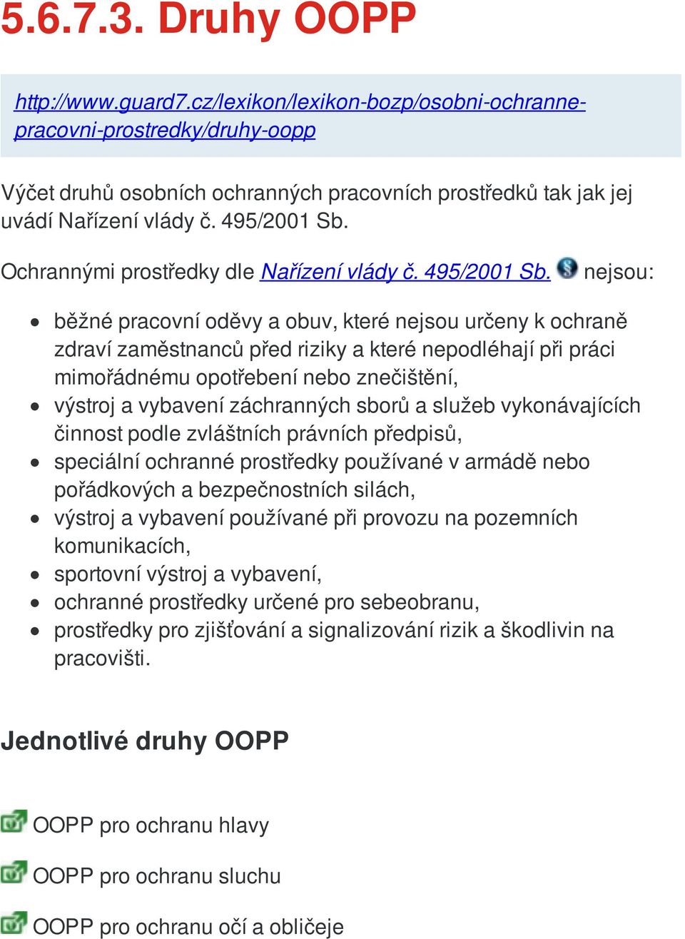 nejsou: běžné pracovní oděvy a obuv, které nejsou určeny k ochraně zdraví zaměstnanců před riziky a které nepodléhají při práci mimořádnému opotřebení nebo znečištění, výstroj a vybavení záchranných