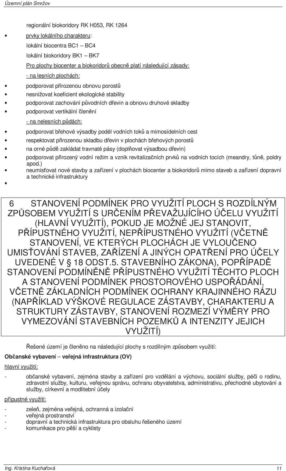 nelesních půdách: podporovat břehové výsadby podél vodních toků a mimosídelních cest respektovat přirozenou skladbu dřevin v plochách břehových porostů na orné půdě zakládat travnaté pásy (doplňovat