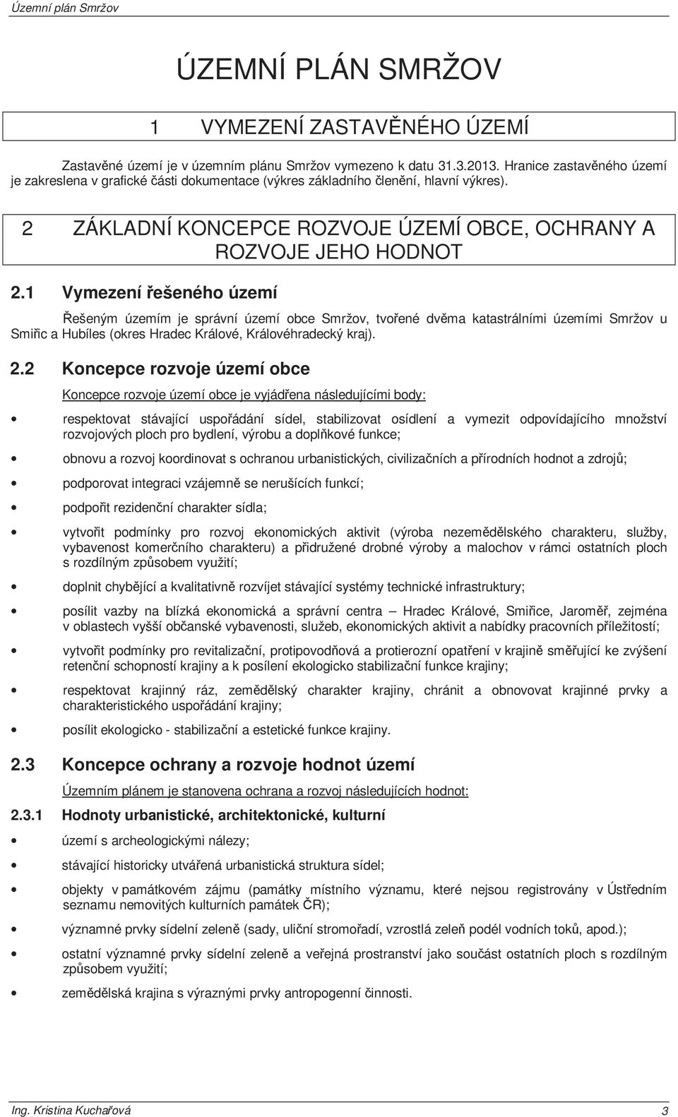 1 Vymezení řešeného území Řešeným územím je správní území obce Smržov, tvořené dvěma katastrálními územími Smržov u Smiřic a Hubíles (okres Hradec Králové, Královéhradecký kraj). 2.