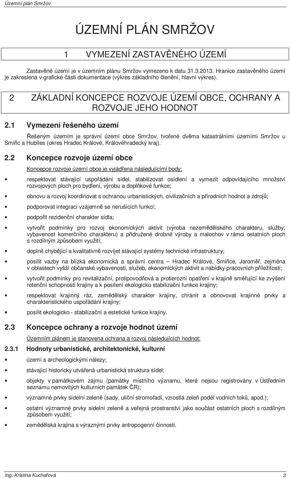 1 Vymezení řešeného území Řešeným územím je správní území obce Smržov, tvořené dvěma katastrálními územími Smržov u Smiřic a Hubíles (okres Hradec Králové, Královéhradecký kraj). 2.