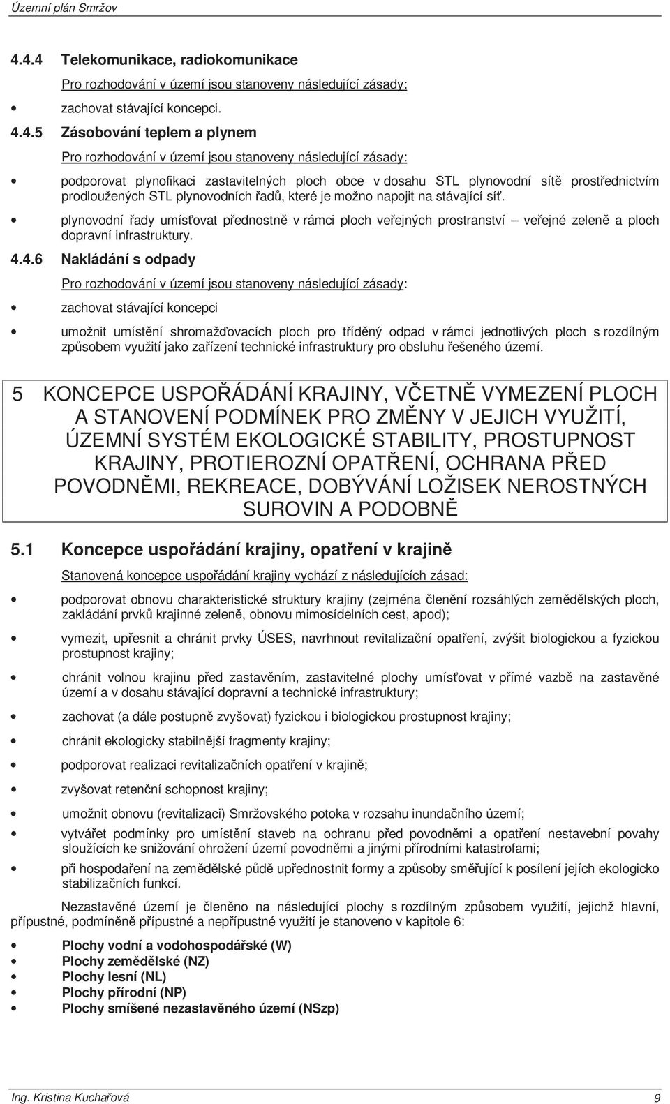 plynovodní řady umísťovat přednostně v rámci ploch veřejných prostranství veřejné zeleně a ploch dopravní infrastruktury. 4.