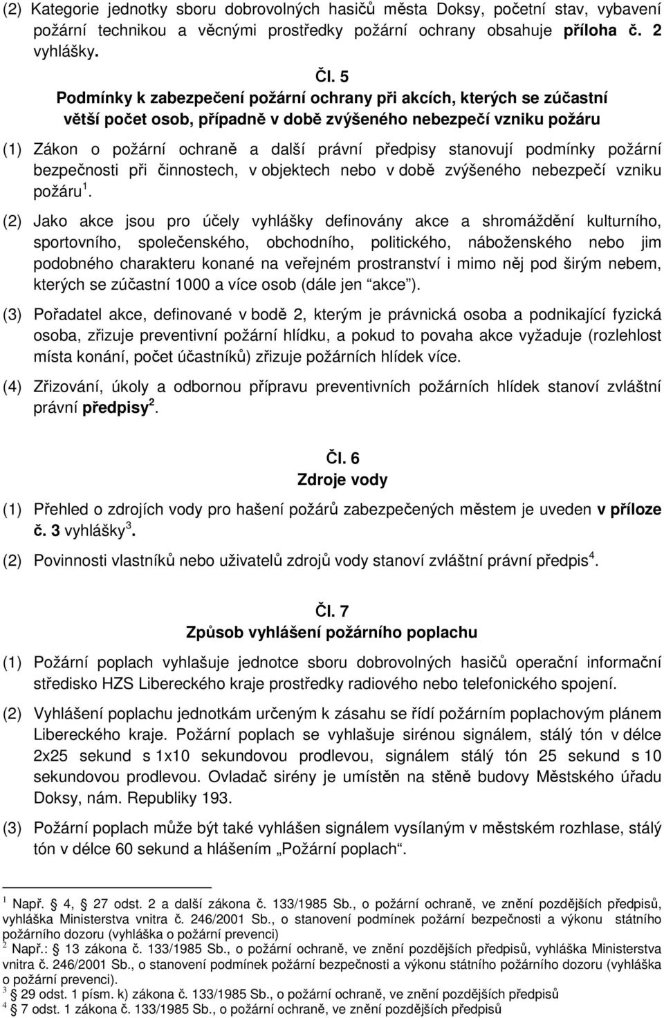 stanovují podmínky požární bezpečnosti při činnostech, v objektech nebo v době zvýšeného nebezpečí vzniku požáru 1.