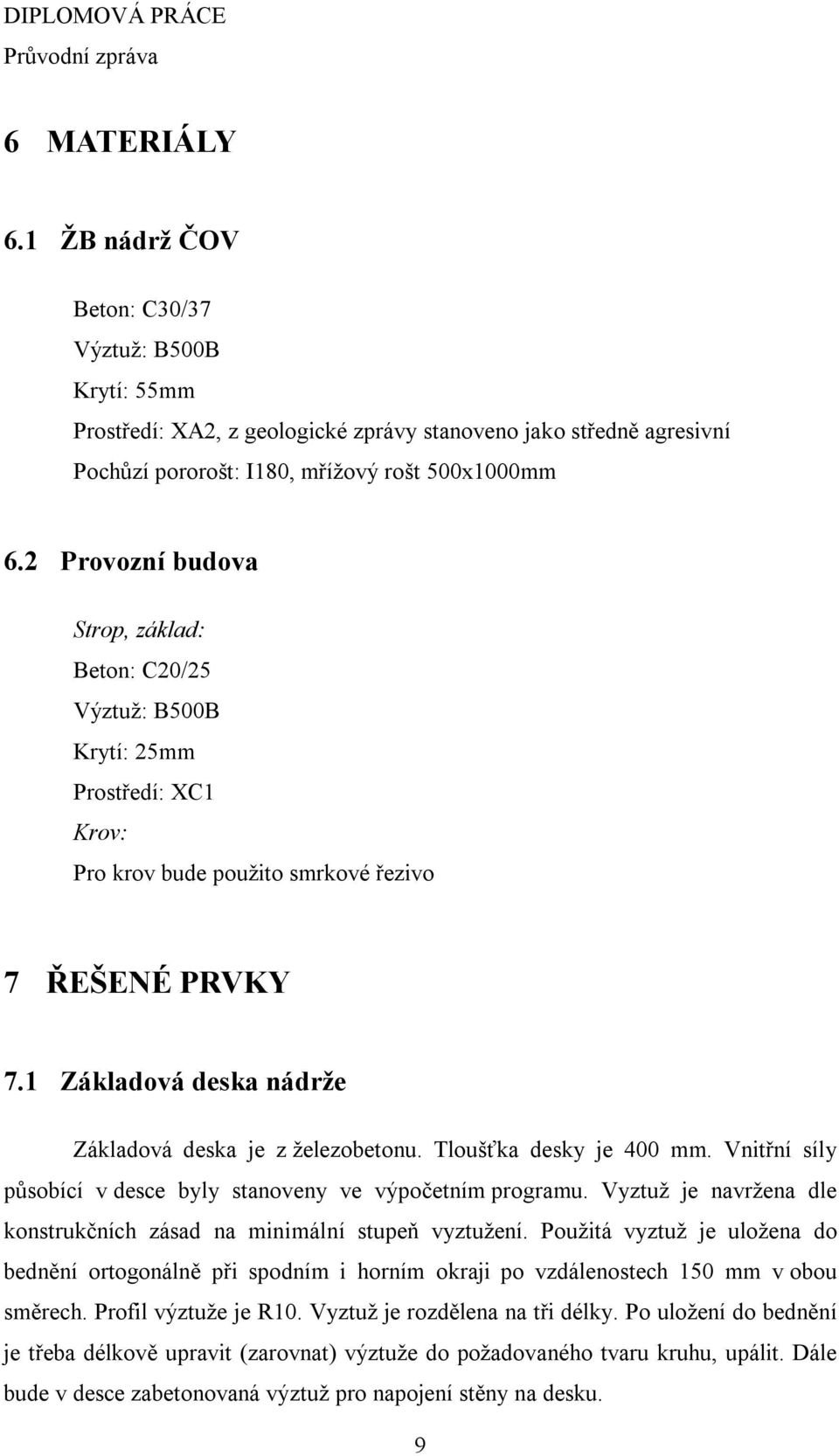 1 Základová deska nádrže Základová deska je z železobetonu. Tloušťka desky je 400 mm. Vnitřní síly působící v desce byly stanoveny ve výpočetním programu.