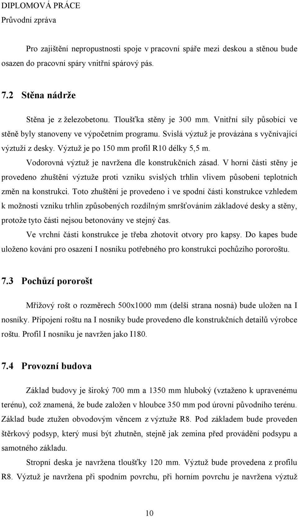 Vodorovná výztuž je navržena dle konstrukčních zásad. V horní části stěny je provedeno zhuštění výztuže proti vzniku svislých trhlin vlivem působení teplotních změn na konstrukci.