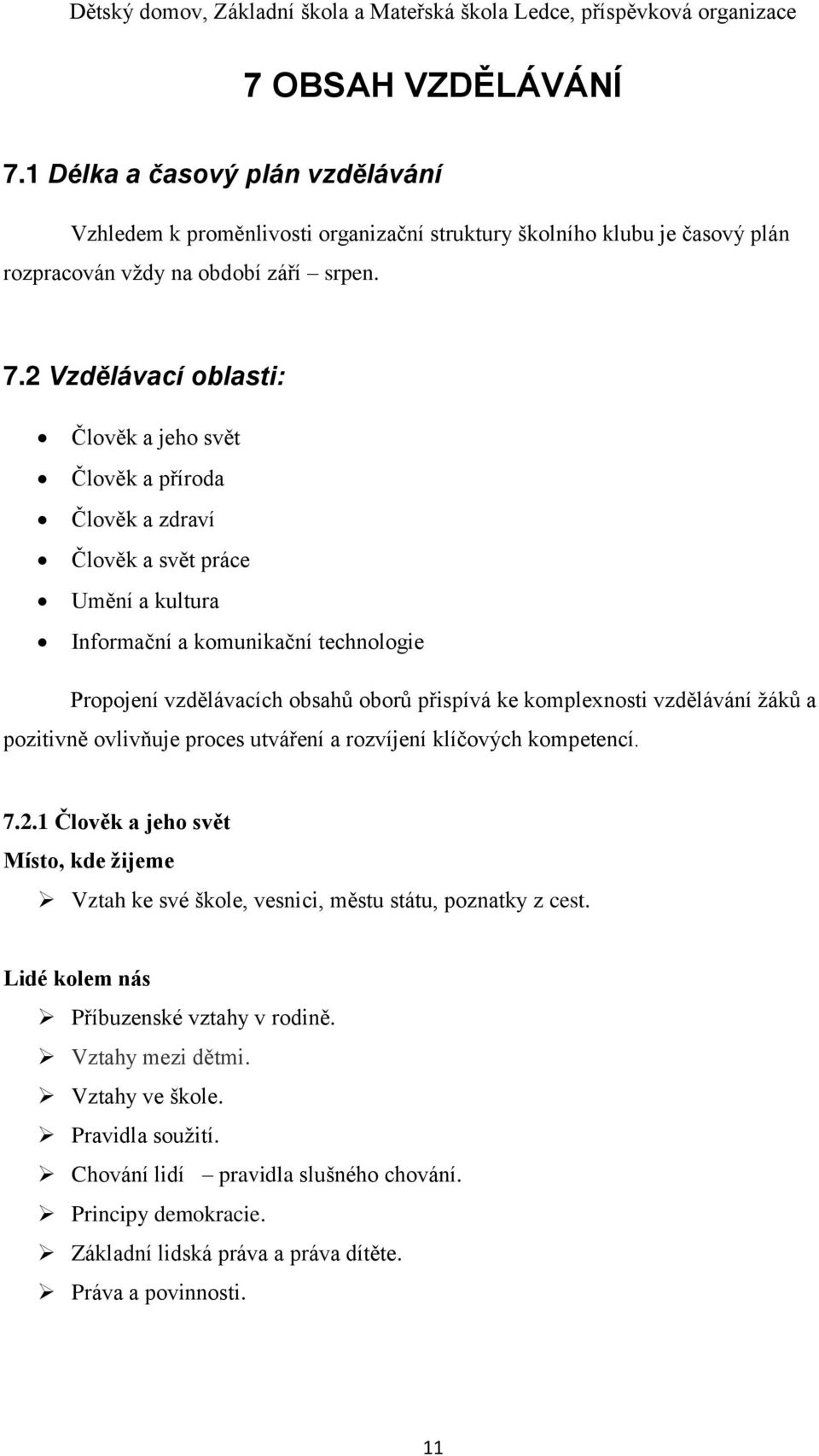 2 Vzdělávací oblasti: Člověk a jeho svět Člověk a příroda Člověk a zdraví Člověk a svět práce Umění a kultura Informační a komunikační technologie Propojení vzdělávacích obsahů oborů přispívá ke