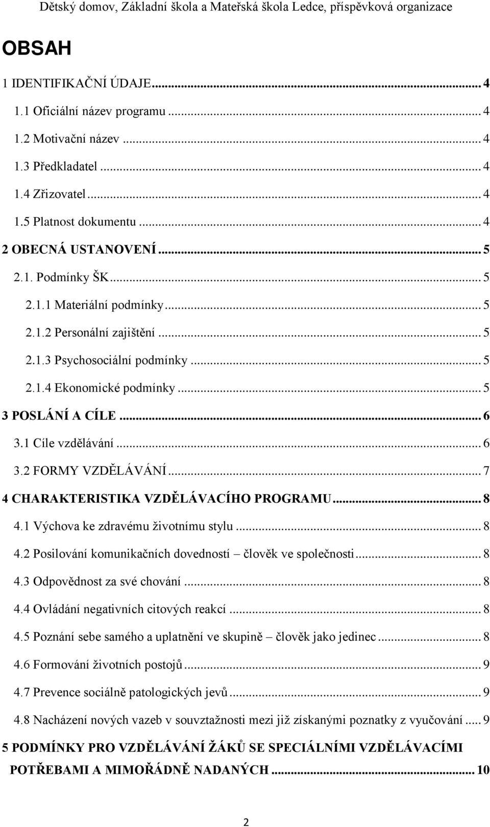 .. 7 4 CHARAKTERISTIKA VZDĚLÁVACÍHO PROGRAMU... 8 4.1 Výchova ke zdravému životnímu stylu... 8 4.2 Posilování komunikačních dovedností člověk ve společnosti... 8 4.3 Odpovědnost za své chování... 8 4.4 Ovládání negativních citových reakcí.