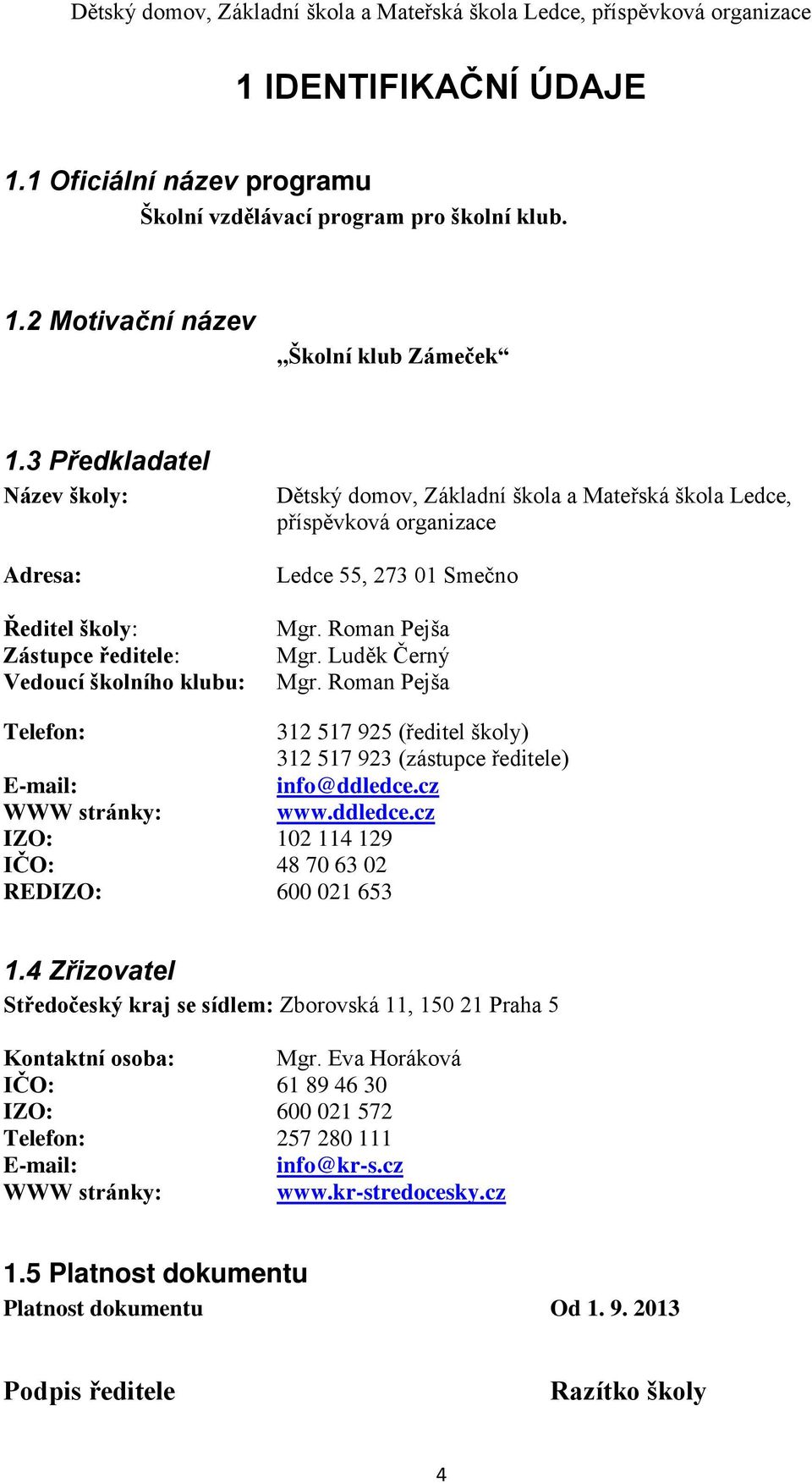 Roman Pejša Mgr. Luděk Černý Mgr. Roman Pejša Telefon: 312 517 925 (ředitel školy) 312 517 923 (zástupce ředitele) E-mail: info@ddledce.cz WWW stránky: www.ddledce.cz IZO: 102 114 129 IČO: 48 70 63 02 REDIZO: 600 021 653 1.