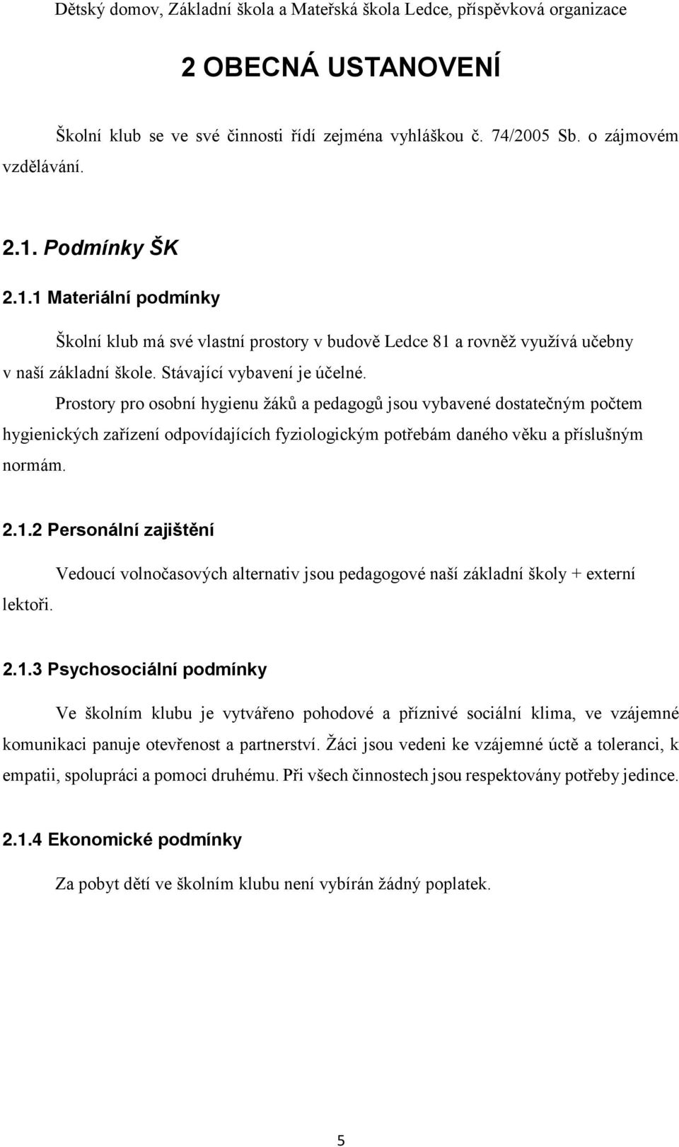 Prostory pro osobní hygienu žáků a pedagogů jsou vybavené dostatečným počtem hygienických zařízení odpovídajících fyziologickým potřebám daného věku a příslušným normám. 2.1.