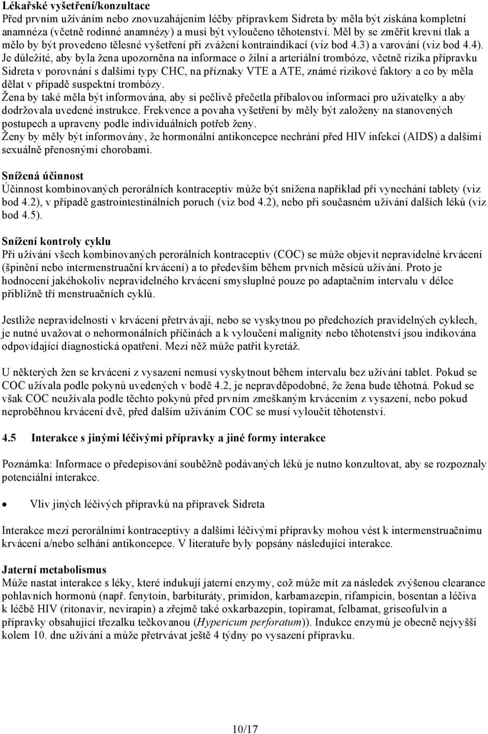 Je důležité, aby byla žena upozorněna na informace o žilní a arteriální trombóze, včetně rizika přípravku Sidreta v porovnání s dalšími typy CHC, na příznaky VTE a ATE, známé rizikové faktory a co by