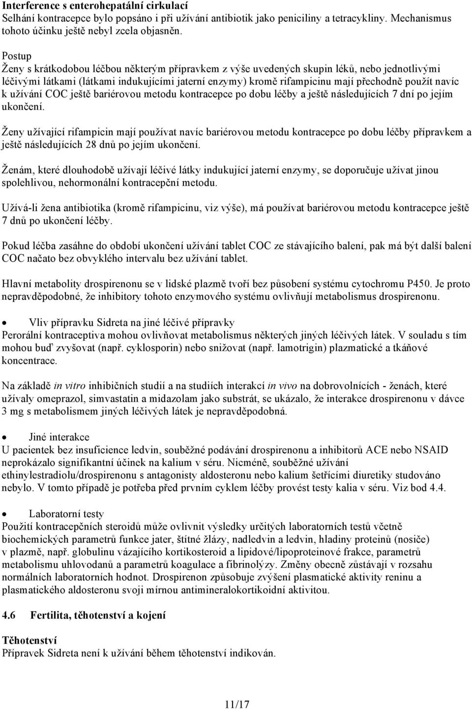 navíc k užívání COC ještě bariérovou metodu kontracepce po dobu léčby a ještě následujících 7 dní po jejím ukončení.