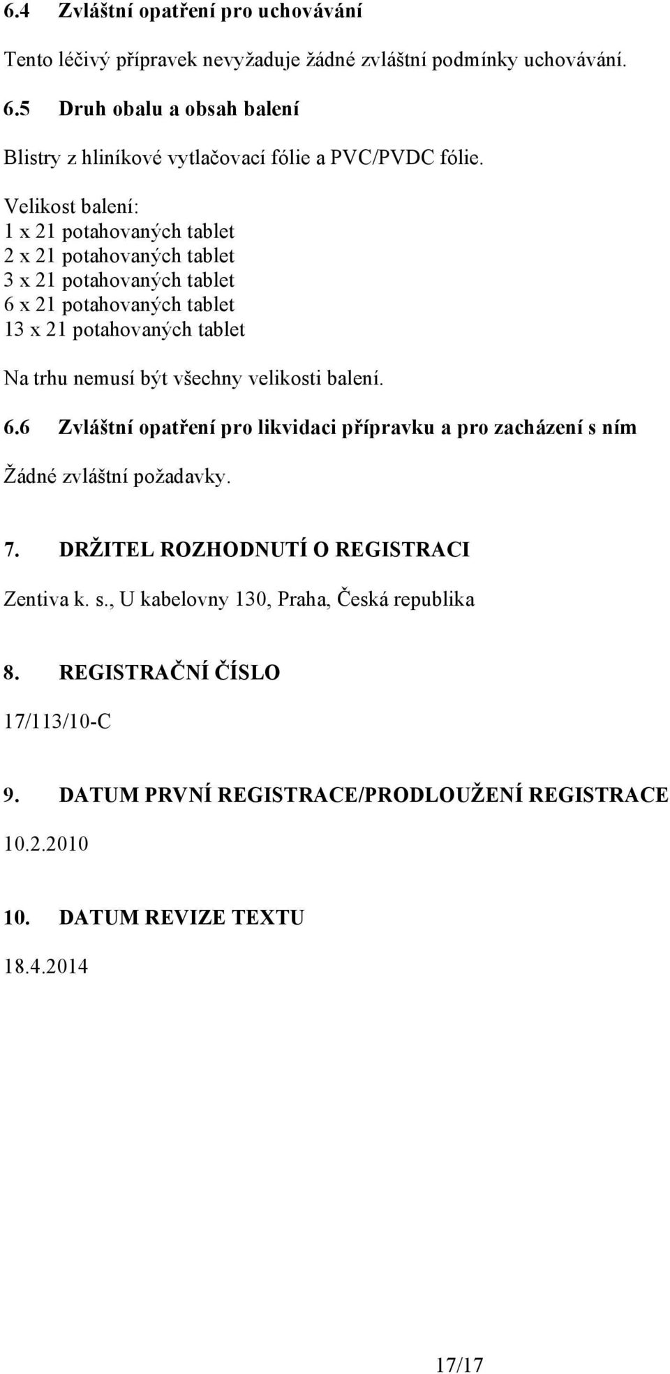 Velikost balení: 1 x 21 potahovaných tablet 2 x 21 potahovaných tablet 3 x 21 potahovaných tablet 6 x 21 potahovaných tablet 13 x 21 potahovaných tablet Na trhu nemusí být