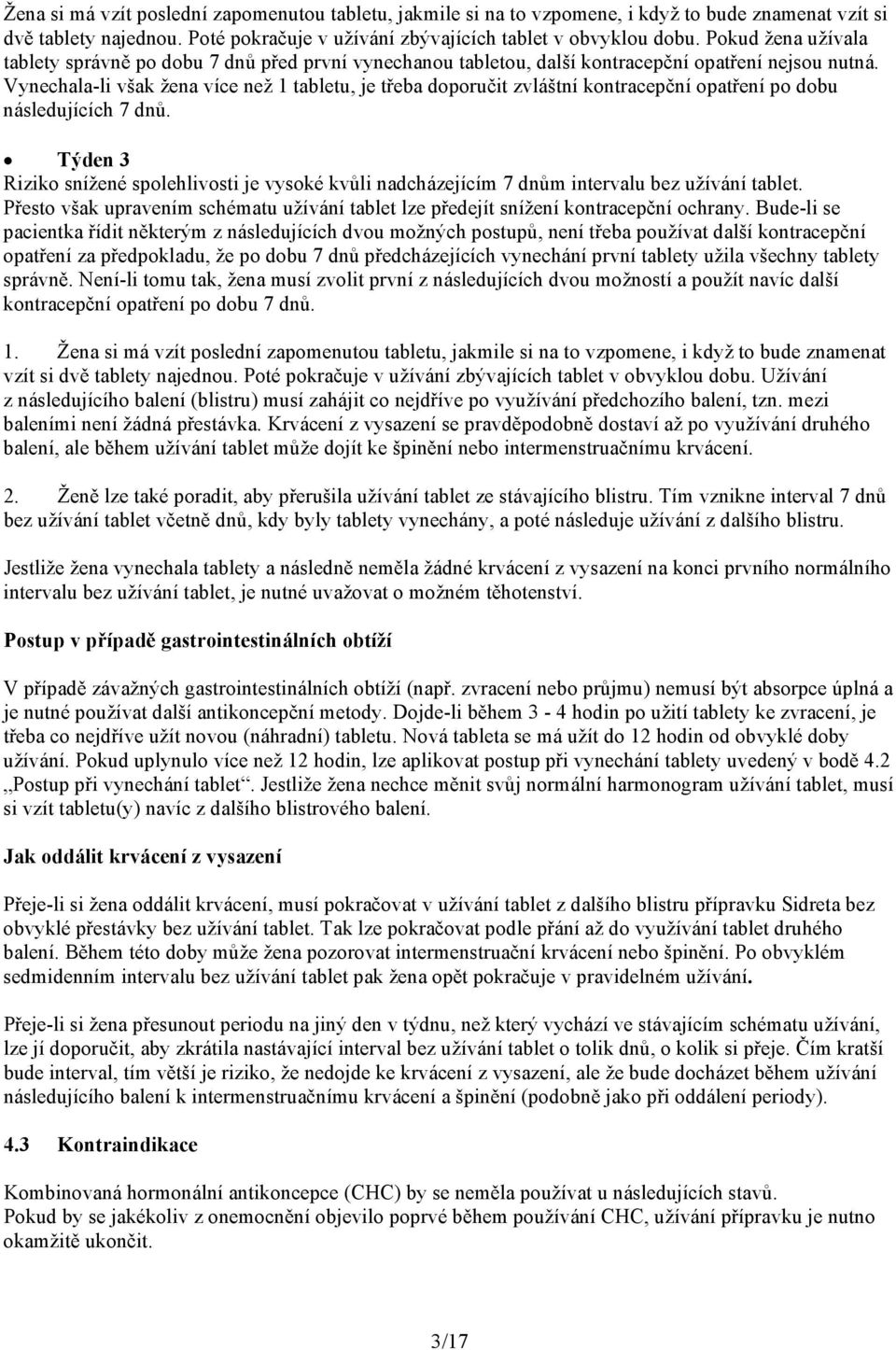 Vynechala-li však žena více než 1 tabletu, je třeba doporučit zvláštní kontracepční opatření po dobu následujících 7 dnů.