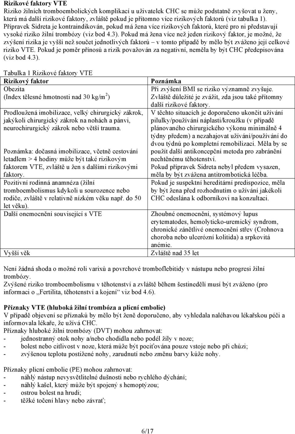 Pokud má žena více než jeden rizikový faktor, je možné, že zvýšení rizika je vyšší než součet jednotlivých faktorů v tomto případě by mělo být zváženo její celkové riziko VTE.