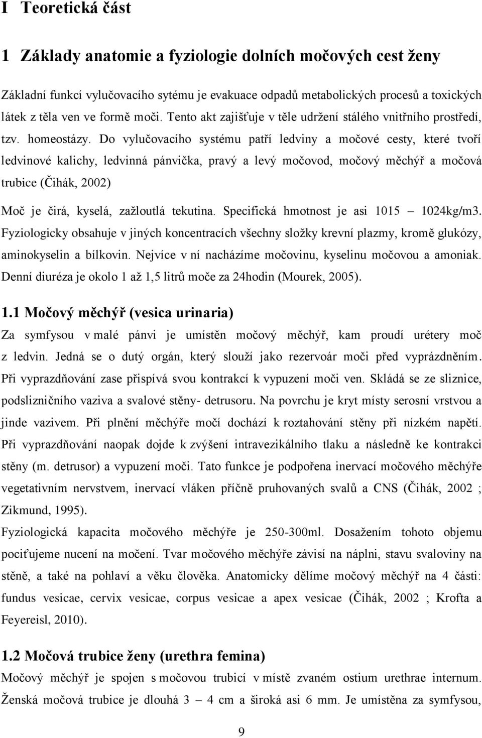 Do vylučovacího systému patří ledviny a močové cesty, které tvoří ledvinové kalichy, ledvinná pánvička, pravý a levý močovod, močový měchýř a močová trubice (Čihák, 2002) Moč je čirá, kyselá,