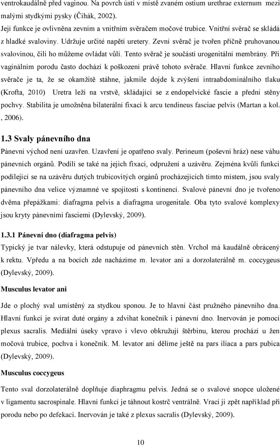 Tento svěrač je součástí urogenitální membrány. Při vaginálním porodu často dochází k poškození právě tohoto svěrače.