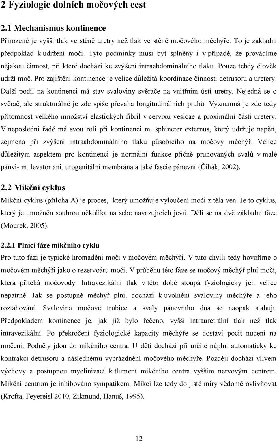 Pro zajištění kontinence je velice důležitá koordinace činnosti detrusoru a uretery. Další podíl na kontinenci má stav svaloviny svěrače na vnitřním ústí uretry.