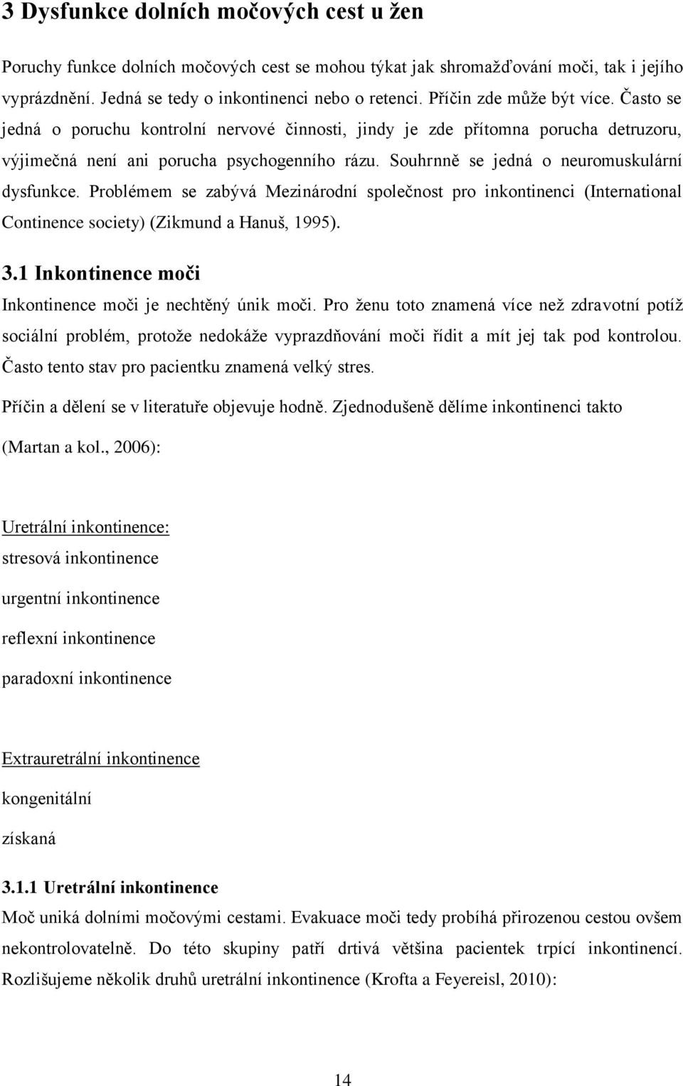 Souhrnně se jedná o neuromuskulární dysfunkce. Problémem se zabývá Mezinárodní společnost pro inkontinenci (International Continence society) (Zikmund a Hanuš, 1995). 3.