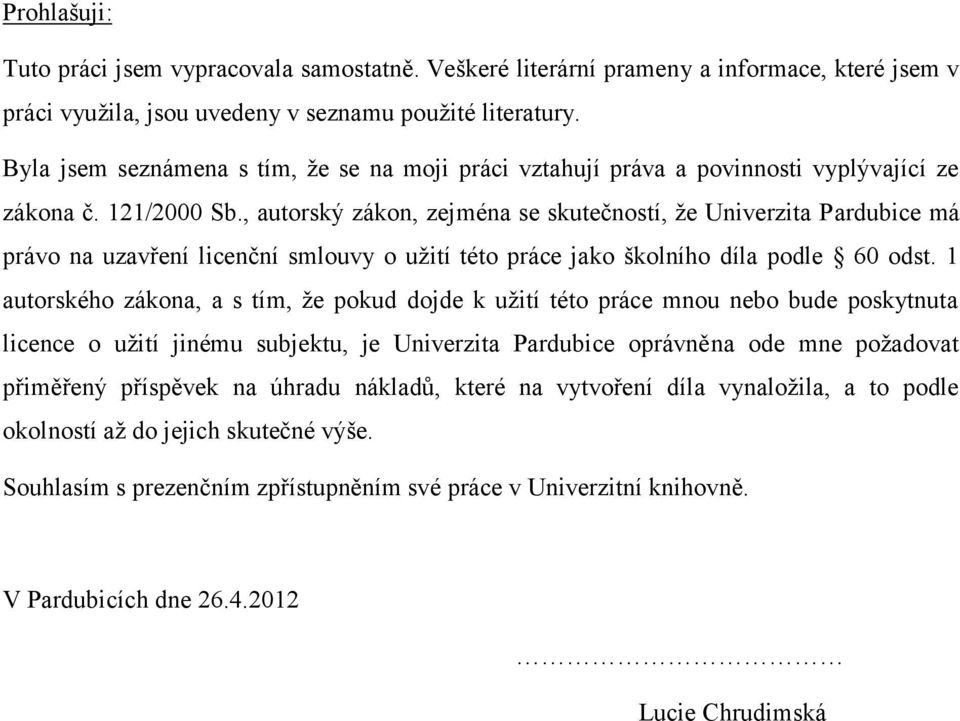 , autorský zákon, zejména se skutečností, že Univerzita Pardubice má právo na uzavření licenční smlouvy o užití této práce jako školního díla podle 60 odst.