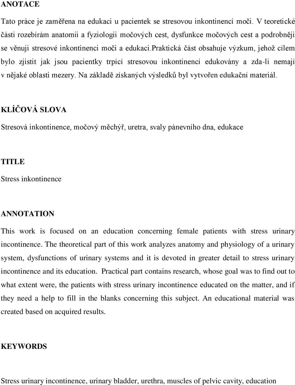 praktická část obsahuje výzkum, jehož cílem bylo zjistit jak jsou pacientky trpící stresovou inkontinencí edukovány a zda-li nemají v nějaké oblasti mezery.