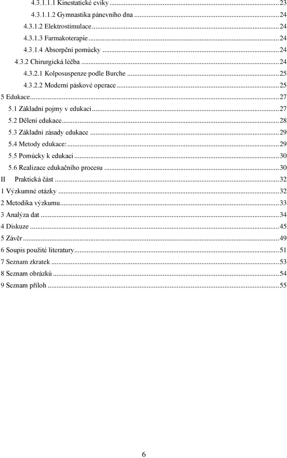 3 Základní zásady edukace... 29 5.4 Metody edukace:... 29 5.5 Pomůcky k edukaci... 30 5.6 Realizace edukačního procesu... 30 II Praktická část... 32 1 Výzkumné otázky.