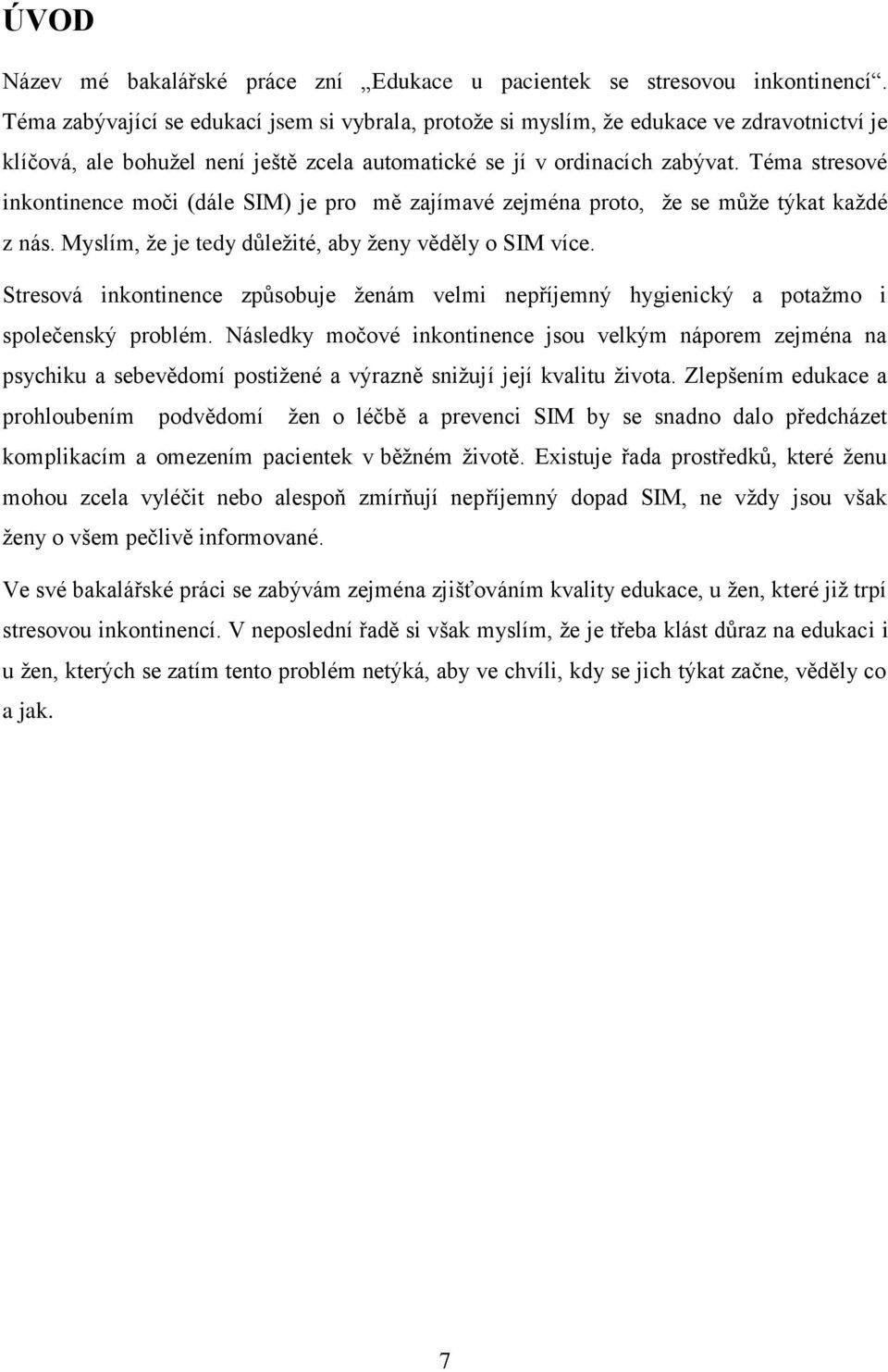 Téma stresové inkontinence moči (dále SIM) je pro mě zajímavé zejména proto, že se může týkat každé z nás. Myslím, že je tedy důležité, aby ženy věděly o SIM více.