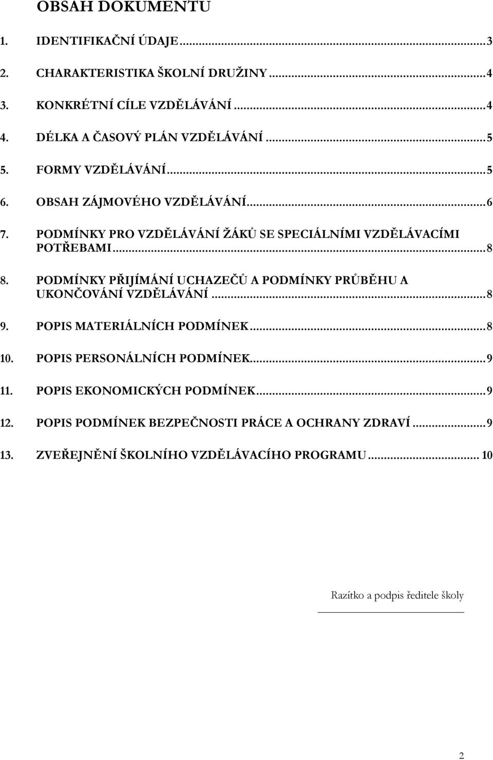 PODMÍNKY PŘIJÍMÁNÍ UCHAZEČŮ A PODMÍNKY PRŮBĚHU A UKONČOVÁNÍ VZDĚLÁVÁNÍ... 8 9. POPIS MATERIÁLNÍCH PODMÍNEK... 8 10. POPIS PERSONÁLNÍCH PODMÍNEK... 9 11.