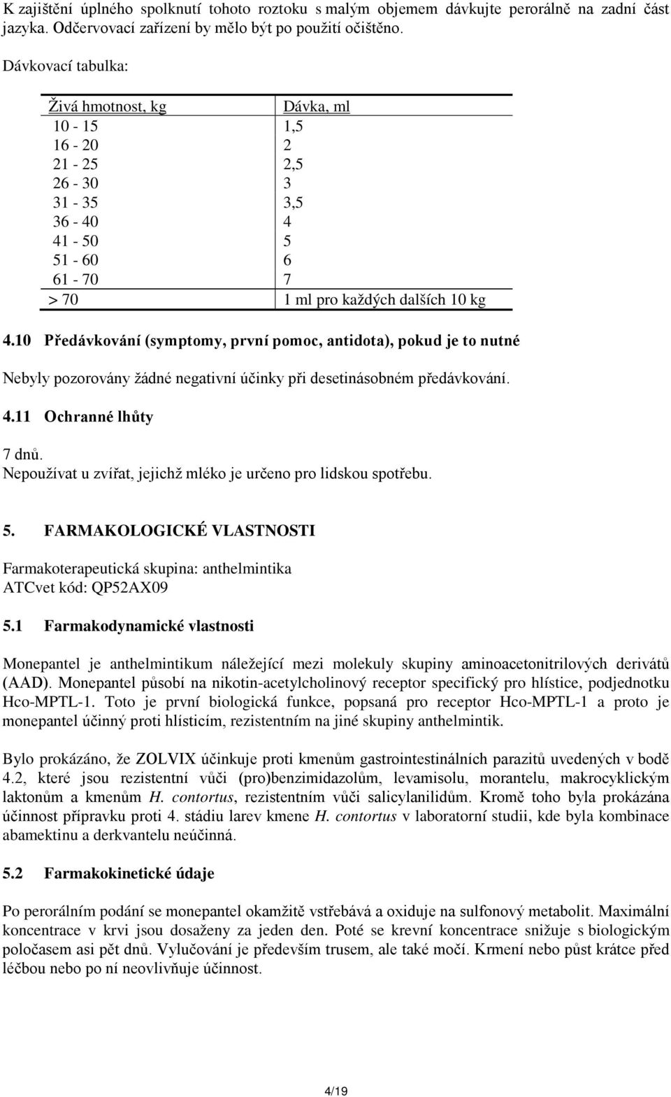 10 Předávkování (symptomy, první pomoc, antidota), pokud je to nutné Nebyly pozorovány žádné negativní účinky při desetinásobném předávkování. 4.11 Ochranné lhůty 7 dnů.