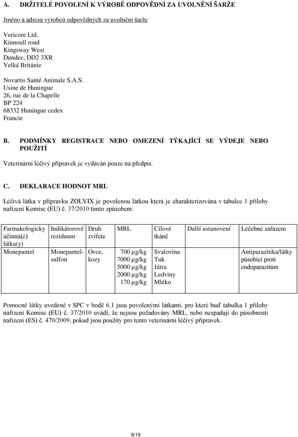 PODMÍNKY REGISTRACE NEBO OMEZENÍ TÝKAJÍCÍ SE VÝDEJE NEBO POUŽITÍ Veterinární léčivý přípravek je vydáván pouze na předpis. C.